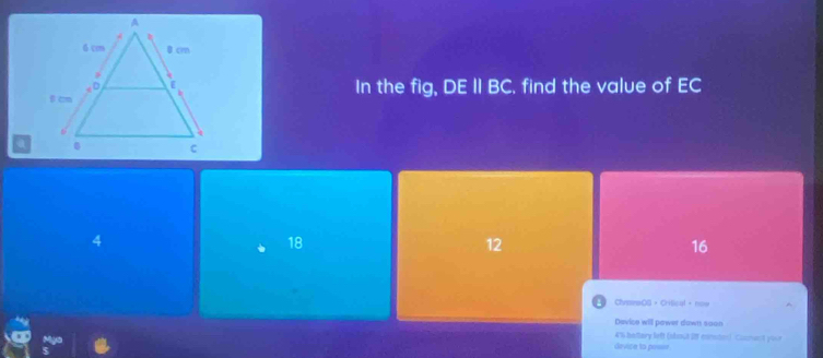 In the fig, DEparallel BC
, find the value of EC
4
18
12
16
ChnamsOQ · Critical + now
Device will power down soon
4'% bedlary left (slauk 20 mmuten)Coune't yive
devite to poser .