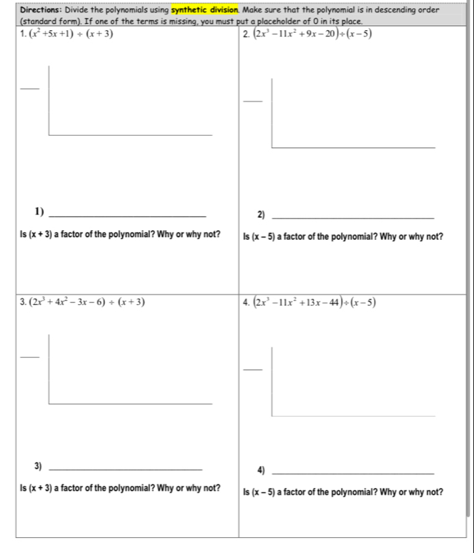 Directions: Divide the polynomials using synthetic division. Make sure that the polynomial is in descending order
(standard form). If one of the terms is missing, you must put a placeholder of O in its place.
1.
Is 
3. 
Is