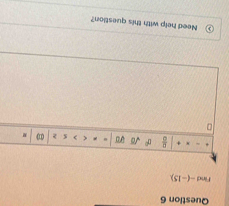 Find -(-15). 
+
 □ /□   a^0 sqrt(0) yo < > (u) π
Need help with this question?