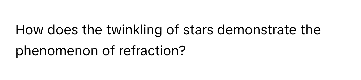 How does the twinkling of stars demonstrate the phenomenon of refraction?