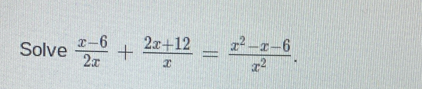 Solve  (x-6)/2x + (2x+12)/x = (x^2-x-6)/x^2 .