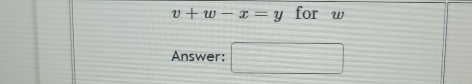 v+w-x=y for w
Answer: □