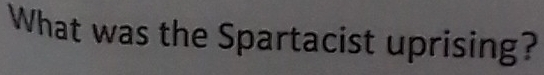 What was the Spartacist uprising?