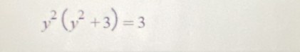 y^2(y^2+3)=3