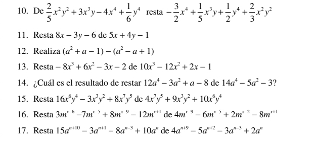 De  2/5 x^2y^2+3x^3y-4x^4+ 1/6 y^4 resta - 3/2 x^4+ 1/5 x^3y+ 1/2 y^4+ 2/3 x^2y^2
11. Resta 8x-3y-6 de 5x+4y-1
12. Realiza (a^2+a-1)-(a^2-a+1)
13. Resta -8x^3+6x^2-3x-2 de 10x^3-12x^2+2x-1
14. ¿Cuál es el resultado de restar 12a^4-3a^2+a-8 de 14a^4-5a^2-3
15. Resta 16x^6y^4-3x^3y^2+8x^7y^5 de 4x^7y^5+9x^3y^2+10x^6y^4
16. Resta 3m^(x-6)-7m^(x-5)+8m^(x-9)-12m^(x+1) de 4m^(x-9)-6m^(x-5)+2m^(x-2)-8m^(x+1)
17. Resta 15a^(n+10)-3a^(n+1)-8a^(n-3)+10a^n de 4a^(n+9)-5a^(n+2)-3a^(n-3)+2a^n