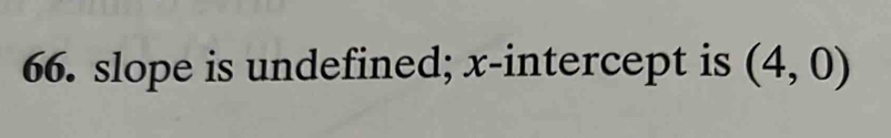 slope is undefined; x-intercept is (4,0)