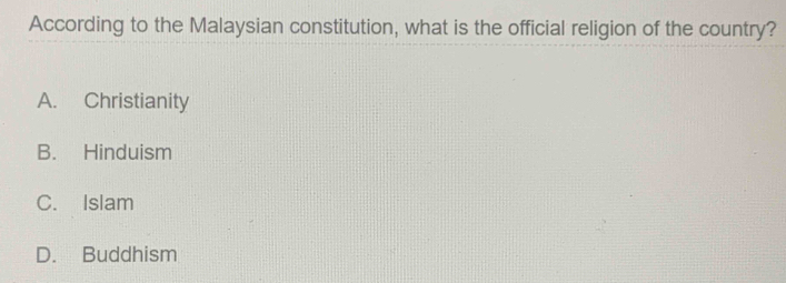 According to the Malaysian constitution, what is the official religion of the country?
A. Christianity
B. Hinduism
C. Islam
D. Buddhism