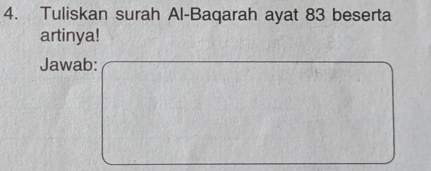 Tuliskan surah Al-Baqarah ayat 83 beserta 
artinya! 
Jawab: