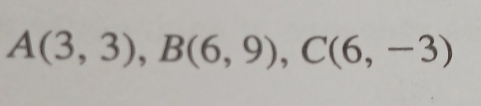 A(3,3), B(6,9), C(6,-3)