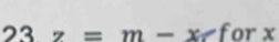 23 z=m-xef or x