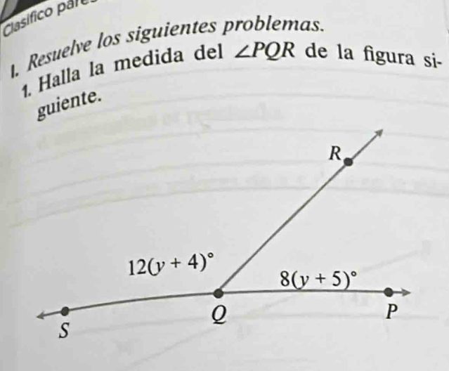 Clasífico pare
as.
Resuelve los siguients ∠ PQR de la figura si-
1. Halla la medida del
guiente.