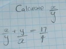 Calculate  x/y 
 x/y + y/x = 17/4 