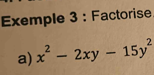 Exemple 3 : Factorise 
a) x^2-2xy-15y^2