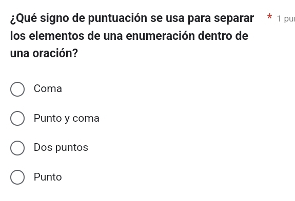 ¿Qué signo de puntuación se usa para separar * 1 pur
los elementos de una enumeración dentro de
una oración?
Coma
Punto y coma
Dos puntos
Punto