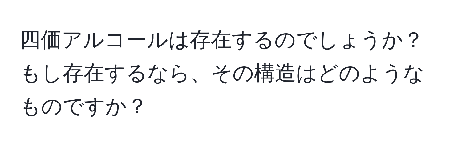 四価アルコールは存在するのでしょうか？もし存在するなら、その構造はどのようなものですか？