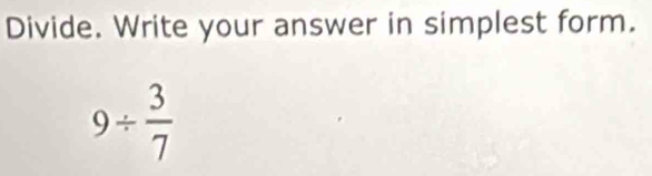 Divide. Write your answer in simplest form.
9/  3/7 