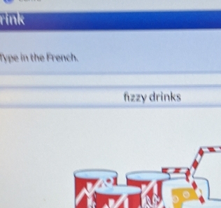 rink 
Type in the French. 
fizzy drinks