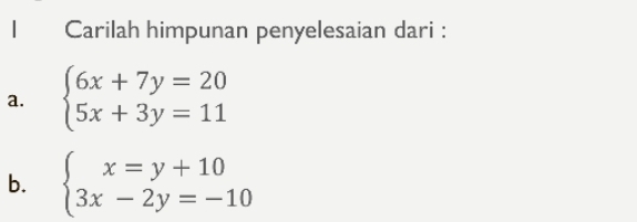 Carilah himpunan penyelesaian dari :
a. beginarrayl 6x+7y=20 5x+3y=11endarray.
b. beginarrayl x=y+10 3x-2y=-10endarray.