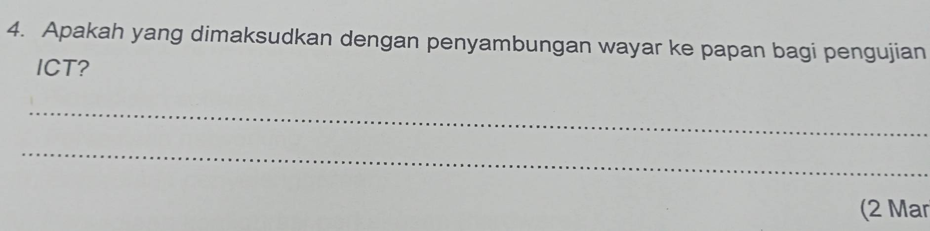 Apakah yang dimaksudkan dengan penyambungan wayar ke papan bagi pengujian 
ICT? 
_ 
_ 
(2 Mar