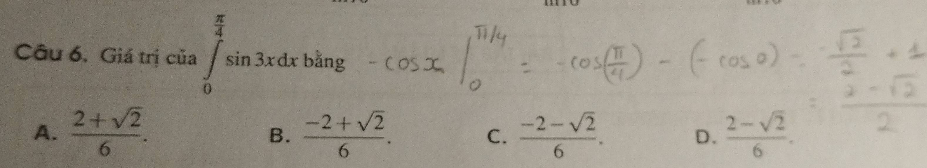 Giá trị cia∈t _0^((frac π)4)sin 3xdxbing
A.  (2+sqrt(2))/6 .  (-2+sqrt(2))/6 .  (-2-sqrt(2))/6 . D.  (2-sqrt(2))/6 . 
B.
C.