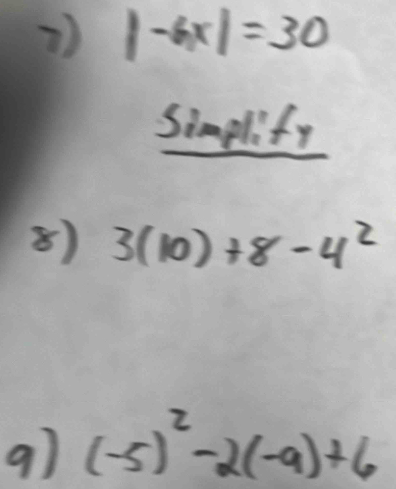 |-6x|=30
Simplify 
8) 3(10)+8-4^2
9) (-5)^2-2(-9)+6