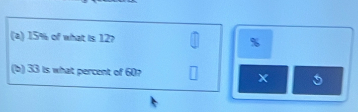 15% of what is 12?
%
(b) 33 is what percent of 60?