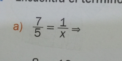  7/5 = 1/x 