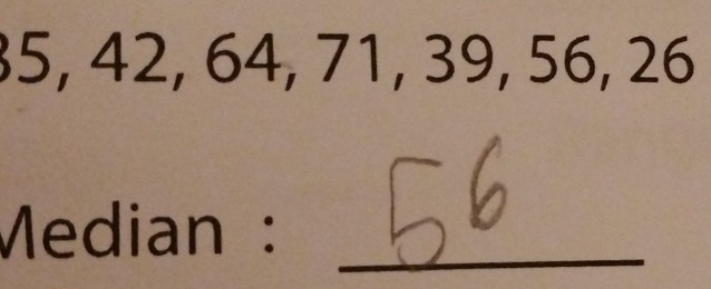 35, 42, 64, 71, 39, 56, 26
Median :_