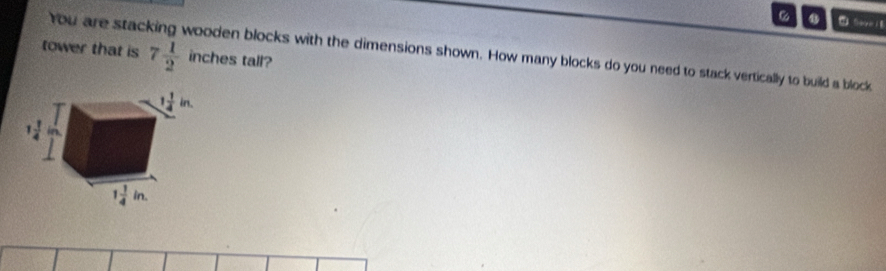 tower that is 7 1/2  inches tall?
You are stac wooden blocks with the dimensions shown. How many blocks do you need to stack vertically to build a block