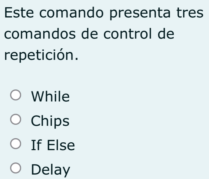 Este comando presenta tres
comandos de control de
repetición.
While
Chips
If Else
Delay