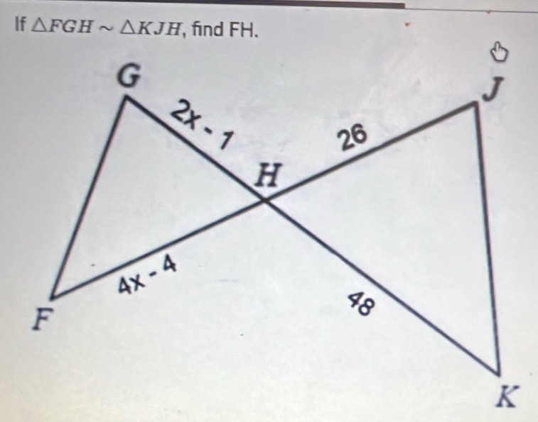 If △ FGHsim △ KJH , find FH.