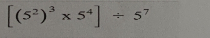 [(5^2)^3* 5^4]/ 5^7