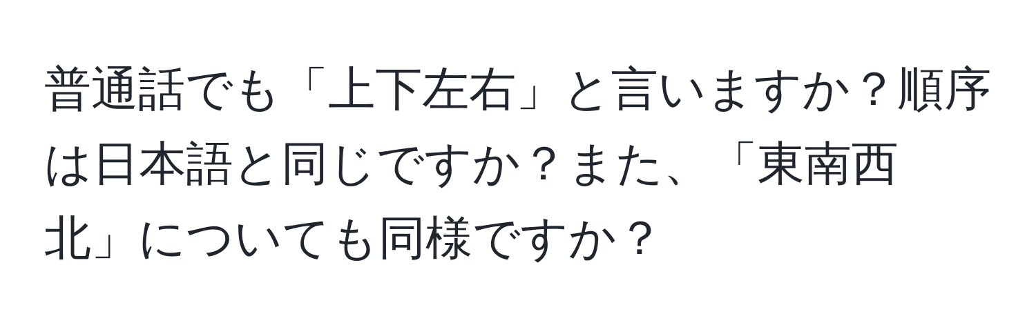 普通話でも「上下左右」と言いますか？順序は日本語と同じですか？また、「東南西北」についても同様ですか？