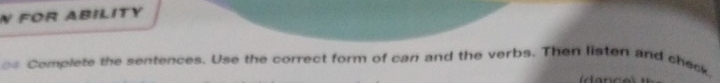 FOR ABILITY 
os Complete the sentences. Use the correct form of can and the verbs. Then listen and check.