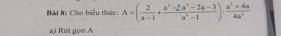 Cho biểu thức: A=( 2/a-1 + (a^3-2a^2-2a-3)/a^3-1 ): (a^3+4a)/4a^2 
a) Rút gọn A