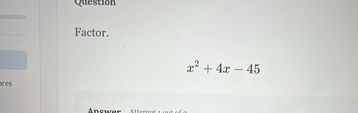 Question 
Factor.
x^2+4x-45
ares 
Answer