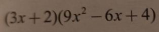 (3x+2)(9x^2-6x+4)