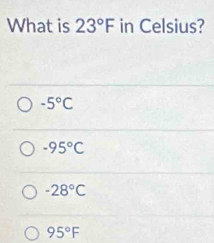 What is 23°F in Celsius?
-5°C
-95°C
-28°C
95°F