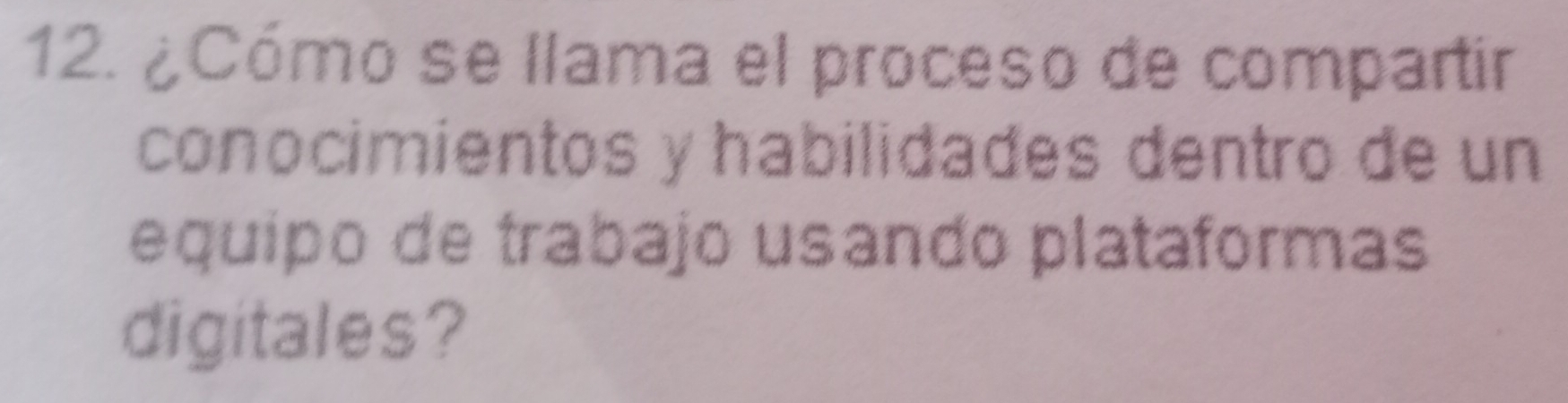 ¿Cómo se llama el proceso de compartir 
conocimientos y habilidades dentro de un 
equipo de trabajo usando plataformas 
digitales?