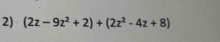 (2z-9z^2+2)+(2z^2-4z+8)