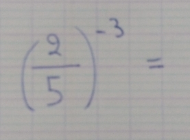 ( 2/5 )^-3=