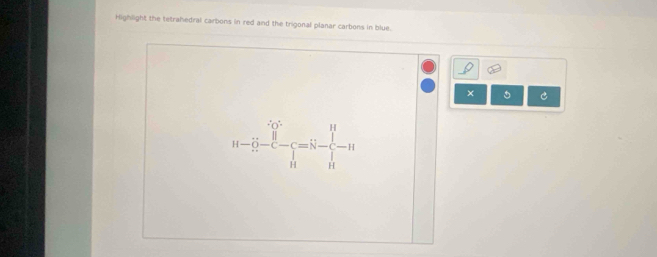 Highlight the tetrahedral cartions in red and the trigonal planar carbons in blue.
X a
-beginarrayr + 0endarray - -C- =