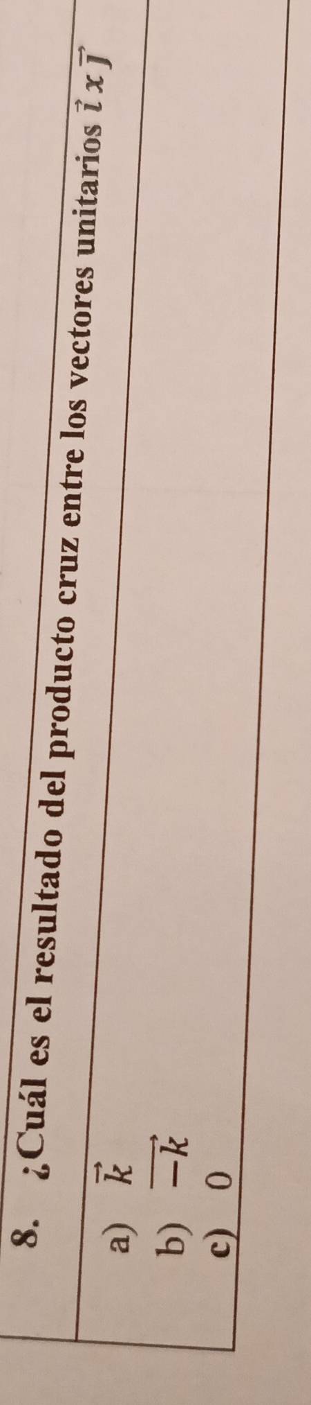 ¿Cuál es el resultado del producto cruz entre los vectores unitarios vector lxvector j
a) vector k
b) vector -k
c) 0