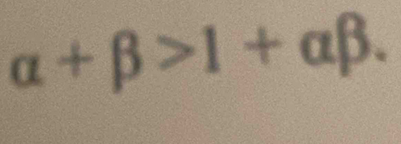 alpha +beta >1+alpha beta.