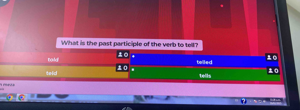 What is the past participle of the verb to tell?
told
telled
teld tells
n meza
a la
11:28 a.m.
19/02/2025