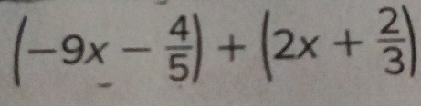 (-9x- 4/5 )+(2x+ 2/3 )