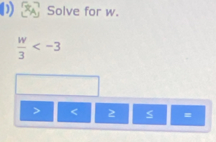 Solve for w.
 w/3 
< 2 ≤ =