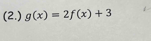 (2.) g(x)=2f(x)+3