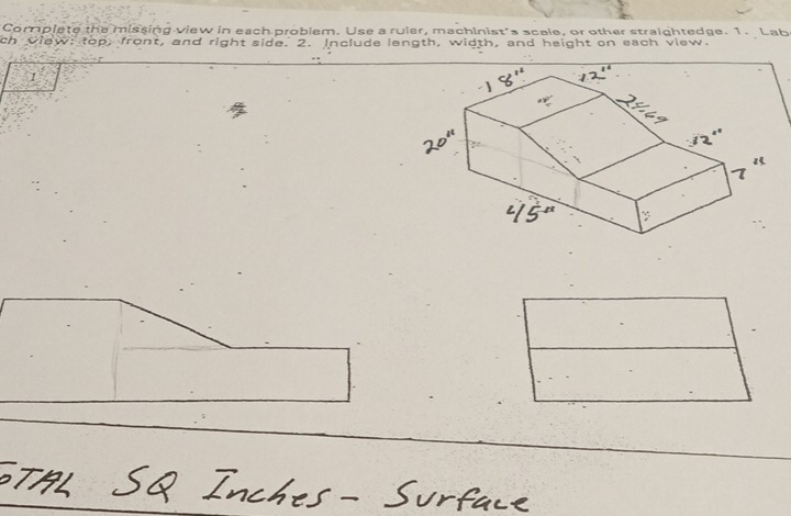 Complete the missing view in each problem. Use a ruler, machinist's scale, or other straightedge. 1. Lab 
ch view: top, front, and right side. 2. Include length, width, and height on each view. 
1