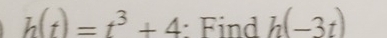 h(t)=t^3+4 : Find h(-3t)